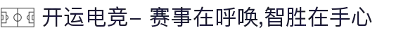 开运电竞- 赛事在呼唤,智胜在手心